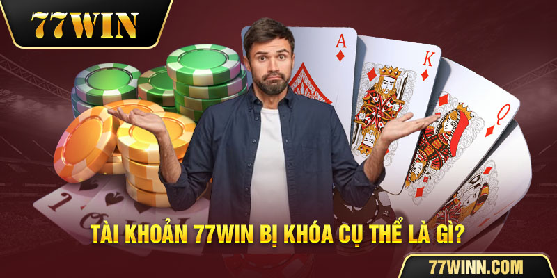 Cụ thể nguyên nhân tài khoản 77win bị khóa là gì?