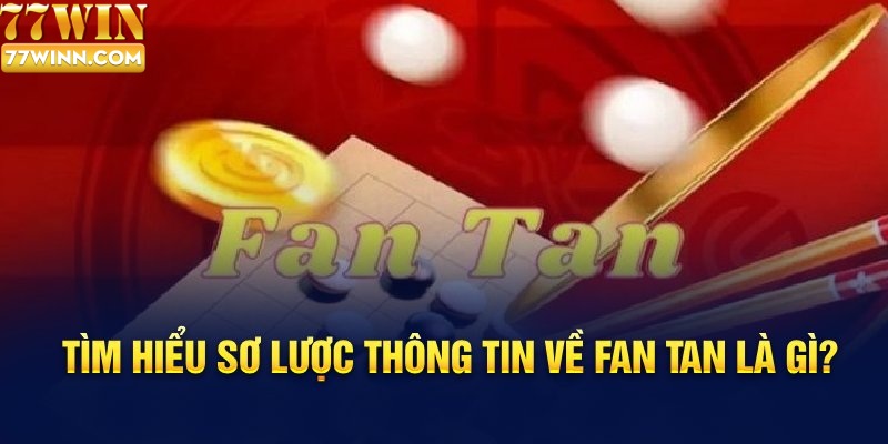 Tìm hiểu sơ lược thông tin về Fan Tan là gì?